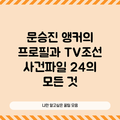 문승진 앵커의 프로필과 TV조선 사건파일 24의 모든 것