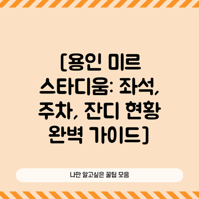 [용인 미르 스타디움: 좌석, 주차, 잔디 현황 완벽 가이드]